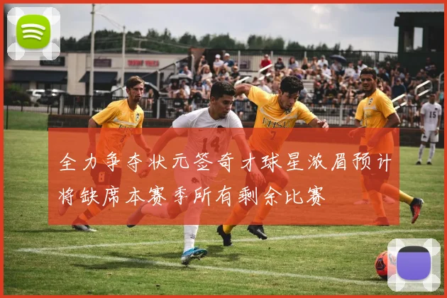 全力争夺状元签奇才球星浓眉预计将缺席本赛季所有剩余比赛